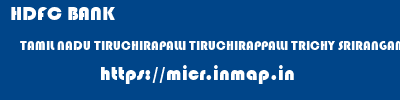 HDFC BANK  TAMIL NADU TIRUCHIRAPALLI TIRUCHIRAPPALLI TRICHY SRIRANGAM  micr code